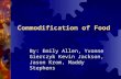 Commodification of Food By: Emily Allen, Yvonne Gierczyk Kevin Jackson, Jason Krom, Maddy Stephens.