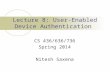 Lecture 8: User-Enabled Device Authentication CS 436/636/736 Spring 2014 Nitesh Saxena.