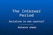 The Interwar Period Socialism in one country? ---------- Balance sheet Balance sheet.