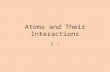 Atoms and Their Interactions 6.1. Elements – A substance that can not be broken down into simpler chemical substances – The Periodic Table lists all known.