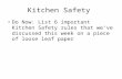 Kitchen Safety Do Now: List 6 important Kitchen Safety rules that we’ve discussed this week on a piece of loose leaf paper.