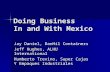 Doing Business In and With Mexico Jay Daniel, DanHil Containers Jeff Hughes, ALHU International Humberto Trevino, Super Cajas Y Empaques Industriales.