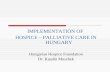 IMPLEMENTATION OF HOSPICE – PALLIATIVE CARE IN HUNGARY Hungarian Hospice Foundation Dr. Katalin Muszbek.