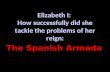 Elizabeth I: How successfully did she tackle the problems of her reign: The Spanish Armada.