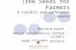 Tree Seeds for Farmers A toolkit and reference source Roeland Kindt World Agroforestry Centre (ICRAF) VVOB-TOTDOMEA project.