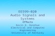 EE599-020 Audio Signals and Systems Effects Kevin D. Donohue Electrical and Computer Engineering University of Kentucky.