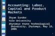 1 Accounting: Labor, Capital and Product Markets Shyam Sunder Yale University Zhytomyr State Technological University, Zhytomyr, May 18, 2006.