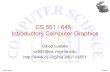 David Luebke9/10/2015 CS 551 / 645: Introductory Computer Graphics David Luebke cs551@cs.virginia.edu cs551.