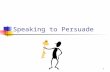 1 Speaking to Persuade. Persuasion Definition: art of convincing people to adopt your point of view. Psychology: Taps into audience attitudes, beliefs,