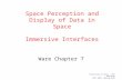 Space Perception and Display of Data in Space Immersive Interfaces Ware Chapter 7 University of Texas – Pan American CSCI 6361, Spring 2014.