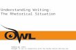 Understanding Writing: The Rhetorical Situation PURDUE OWL STAFF Brought to you in cooperation with the Purdue Online Writing Lab.