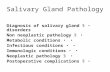 Salivary Gland Pathology § Diagnosis of salivary gland disorders § Non neoplastic pathology Metabolic conditions Infectious conditions Immunologic conditions.