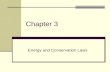Chapter 3 Energy and Conservation Laws. 2 Conservation laws The most fundamental ideas we have in physics are conservation laws. Statements telling us.