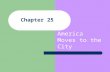 Chapter 25 America Moves to the City. What Is Life Like: Good Side 1870 – 1900 Population doubled and in Cities it tripled Sky Scrapers (Lois Sullivan-Form.