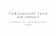 Postclassical trade and contact Increase in interregional trade.
