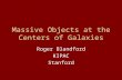 Massive Objects at the Centers of Galaxies Roger Blandford KIPAC Stanford.