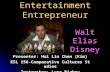 Entertainment Entrepreneur Presenter: Hui Lin Chen (Kim) ESL 156-Comparative Cultures Studies Instructor: Lyra Riabov Walt Elias Disney.