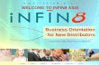 WELCOME TO INFIN8 Business Orientation for New Distributors WELCOME TO INFIN8 ASIA.