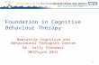 1 Foundation in Cognitive Behaviour Therapy Newcastle Cognitive and Behavioural Therapies Centre Dr. Sally Standart MRCPsych 2011 Northumberland, Tyne.