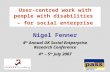 Nigel Fenner User-centred work with people with disabilities – for social enterprise 4 th Annual UK Social Entperprise Research Conference 4 th – 5 th.