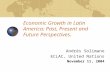 Economic Growth in Latin America: Past, Present and Future Perspectives. Andrés Solimano ECLAC, United Nations November 11, 2004.
