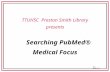 Searching PubMed® Medical Focus TTUHSC Preston Smith Library presents Rev. 09/02/14.