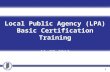 Local Public Agency (LPA) Basic Certification Training 11-07-2013 1.