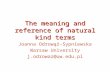 The meaning and reference of natural kind terms Joanna Odrowąż-Sypniewska Warsaw University j.odrowaz@uw.edu.pl.