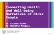 Connecting Health and Well-being Narratives of Older People Dr Suzanne Blume Dr Jennifer Macgill Ballarat, Victoria, Australia.