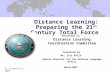 Distance Learning: Preparing the 21 st Century Total Force March 2007 Presented to Distance Learning Coordination Committee As of March 15, 2007 Presented.