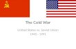 The Cold War United States vs. Soviet Union 1945 - 1991.