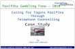 Pasifika Gambling Helpline 0800 654 657 Pasifika Gambling Fono – 2010 Caring for Tagata Pasifika Through Telephone Counselling.