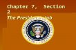 Chapter 7, Section 2 The President’s Job. Main Idea In addition to the roles listed in the Constitution, the president fills other roles that are important.