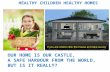 HEALTHY CHILDREN HEALTHY HOMES OUR HOME IS OUR CASTLE, A SAFE HARBOUR FROM THE WORLD, BUT IS IT REALLY?