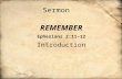Sermon REMEMBER Ephesians 2:11-12 Introduction. The simple act of REMEMBERING brings a change.