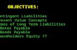 OBJECTIVES: Contingent Liabilities Present Value Concepts Types of Long Term Liabilities Notes Payable Bonds Payable Shareholders Equity ??
