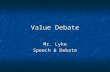 Value Debate Mr. Lyke Speech & Debate. THE PLACE OF VALUE IN ACTION.