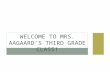 WELCOME TO MRS. AAGAARD’S THIRD GRADE CLASS!.