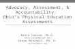 Advocacy, Assessment, & Accountability: Ohio’s Physical Education Assessments Kevin Lorson, Ph.D. kevin.lorson@wright.edu Steve Mitchell, Ph. D. smitchel@kent.edu.