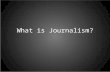 What is Journalism?. Journalism is… the practice of investigating and reporting events, issues and trends to the mass audiences of print broadcast and.