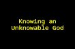 Knowing an Unknowable God. “In the beginning God created the heavens and the earth.” -Genesis 1:1.