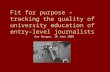 Fit for purpose – tracking the quality of university education of entry-level journalists Guy Berger, 10 June 2005.