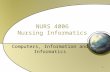1 NURS 4006 Nursing Informatics Computers, Information and Informatics.