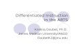 Differentiated Instruction in the ARTS Kristina Doubet, Ph.D. James Madison University/ASCD DoubetKJ@jmu.edu.