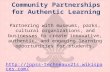Community Partnerships for Authentic Learning Partnering with museums, parks, cultural organizations, and businesses to create innovative, authentic, and.
