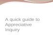 A quick guide to Appreciative Inquiry. Criticises problem solving Assumes our societies are problem focused Problems attract attention and resources This.
