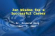 Zen Wisdom for a Successful Career Dr. Raymond Wang Dec. 2, 2007.