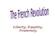 Liberty, Equality, Fraternity. Old Regime “Ancien Regime” Political, social, and economic system of 18 th century continental Europe.
