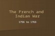 The French and Indian War 1756 to 1763. Beginning of the French & Indian War Objectives Objectives –How did the War Start –What were the causes? Local.