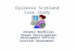 Dyslexia Scotland Case Study Annabel MacMillan Tenant Participation Development Officer Scottish Government.